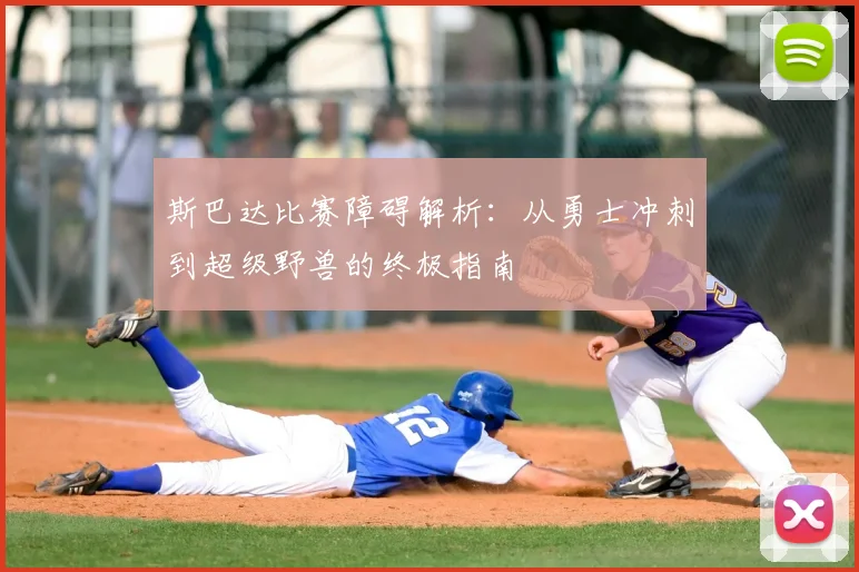 斯巴达比赛障碍解析：从勇士冲刺到超级野兽的终极指南