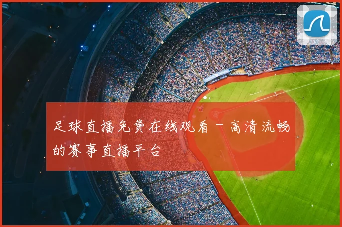 足球直播免费在线观看 - 高清流畅的赛事直播平台